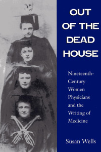 Out of the dead house nineteenth-century women physicians and the writing of medicine