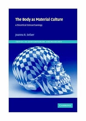 The body as material culture: a theoretical osteoarchaeology 