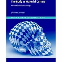 The body as material culture: a theoretical osteoarchaeology 